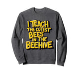 I Teach The Cutest Bees In The Beehive Teacher of Cute Bees Sweatshirt