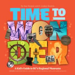 S. Lesley Buxton - Time to Wonder: Volume 3 A Kid's Guide BC's Regional Museums Northwestern BC, Squamish-Lillooet, Sunshine Coast, and Lower Mainland Bok