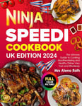 Ninja Speedi Cookbook UK Edition 2024: The Ultimate Guide to Cooking Mouthwatering and Healthy Dishes Very Fast and Effortlessly