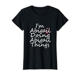 I'm Abigail Doing Abigail Things Funny Abigail T-Shirt