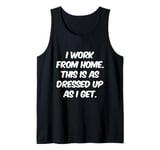 I Work From Home This Is As Dressed Up As I Get Funny Quote Tank Top