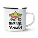 Nacho Average Van Man Enamel Mug Cup Worlds Best Favourite Funny Awesome