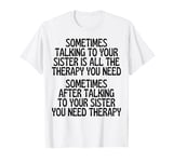 Sometimes Talking To Your Sister Is All The Therapy You Need T-Shirt