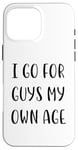 Coque pour iPhone 16 Pro Max I Go For Guys My Own Age Funny Idea White Lie Party