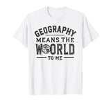 Geography Means the World to me Shirt Geography Shirt World T-Shirt