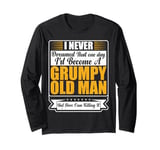 I Never Dreamed That I'd Become A Grumpy Old Man Funny Long Sleeve T-Shirt