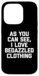 Coque pour iPhone 14 Pro T-shirt humoristique et cool avec inscription « As You Can See, I Love Bedazzled »