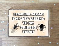 Spider Fridge Magnet Gift - Leave Me Alone I'm Only Talking To My * Today