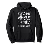 Find me where the Wild Things are. Funny Camping, hiking Pullover Hoodie