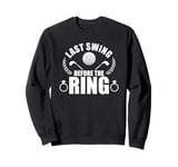 Last Swing Before The Ring Golf Event Sweatshirt