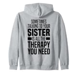 Sometimes Talking To Your Sister Is All The Therapy You Need Zip Hoodie