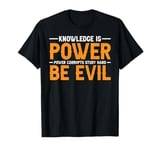 Knowledge Is Power, Power Corrupts Study Hard, Be Evil |- T-Shirt