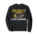 Some People Life Weights I Lift Leaves Leaf Blower Sweatshirt