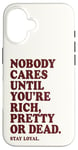 iPhone 16 Nobody Cares Until You're Rich Pretty or Dead Case