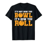 Bowling It's Not How You Bowl It's How You Roll Funny Bowler T-Shirt