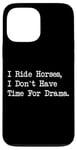 iPhone 13 Pro Max I Ride Horses, I Don’t Have Time For Drama Case