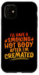 Coque pour iPhone 11 I'll Have A Smoking Hot Body After I'm Cremated -