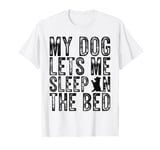 My Dog Lets Me Sleep On The Bed Dog Lovers Funny Dog Owners T-Shirt