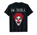 Ew People Scary Clown T-Shirt