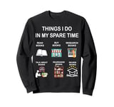 Book Lover Things I Do in My Spare Time Funny Teacher Reader Sweatshirt