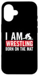 iPhone 16 I Am Wrestling Born On The Mat Game Wrestler Catch Wrestling Case