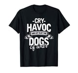 Cry Havoc And Let Slip The Dogs Of War Quote T-Shirt