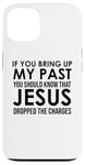 Coque pour iPhone 13 If You Bring Up My Past You Should Know That Jesus Dropped