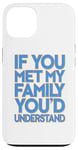 iPhone 13 Funny Sarcastic If you Met my Family You'd Understand Family Case