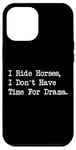 iPhone 12 Pro Max I Ride Horses, I Don’t Have Time For Drama Case