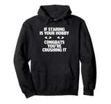 If Staring Is Your Hobby Congrats Youre Crushing It Pullover Hoodie