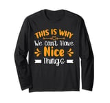 This Is Why We Can't Have Nice Things Long Sleeve T-Shirt