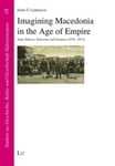 Imagining Macedonia in the Age of Empire  State Policies, Networks and Violence (18781912)