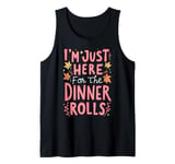 I'm Just Here For The Dinner Rolls Funny Thanksgiving Bread Tank Top