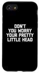 iPhone SE (2020) / 7 / 8 Don't You Worry Your Pretty Little Head - Funny Saying Humor Case