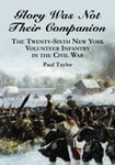 Glory Was Not Their Companion: The Twenty-Sixth New York Volunteer Infantry in t