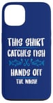 iPhone 13 Fishing Humor This Catches Fish Hands off The Wash Fisherman Case