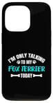 Coque pour iPhone 13 Pro I'm Only Talking To My Fox Terrier Today Foxterrier