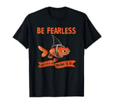 Be Fearless Be Brave Goldfish Wearing Shark Fin Even if Not T-Shirt