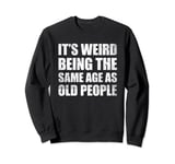 Its Weird Being The Same Age As Old People Shirts Sweatshirt