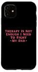 iPhone 11 Therapy is Not Enough I Need To Fight My Dad Funny Case