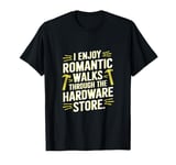 I Enjoy Romantic Walks Through The Hardware Store. T-Shirt