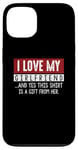 Coque pour iPhone 13 I Love My Girlfriend And Yes This Shirt Is A-Gift From Her