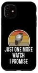 Coque pour iPhone 11 Montre amusante pour les amateurs de montres Just One More Watch I Promise Timepiece