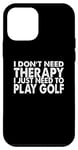 Coque pour iPhone 12 mini Drôle - I Don't Need Therapy I Just Need To Play Golf