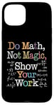 Coque pour iPhone 15 Plus Do Math Not Magic Show Your Work Funny Maths Teacher Student