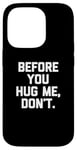 Coque pour iPhone 14 Pro T-shirt humoristique avec inscription « Before You Hug Me, Don't »