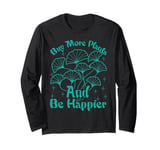 Buy More Plants And Be Happier - Gardening - Gardener Long Sleeve T-Shirt