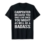 Carpenter Because You Only Live Once Badass Funny Carpentry T-Shirt