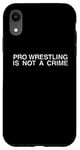 iPhone XR Pro Wrestling Is Not A Crime - Funny Sarcastic Statement Case