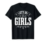 Let's go girls Bachelorette Party T-Shirt